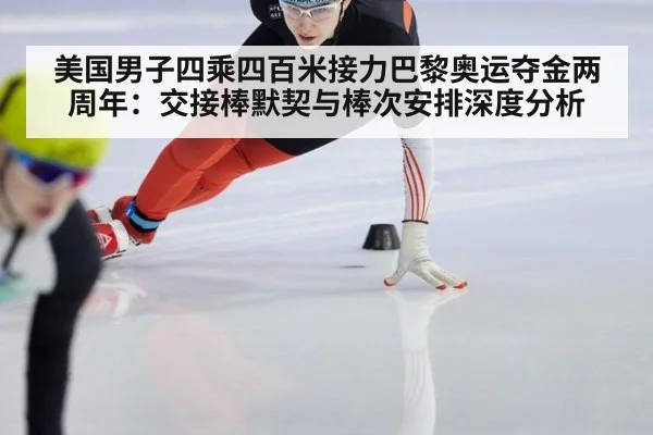 美国男子四乘四百米接力巴黎奥运夺金两周年：交接棒默契与棒次安排深度分析